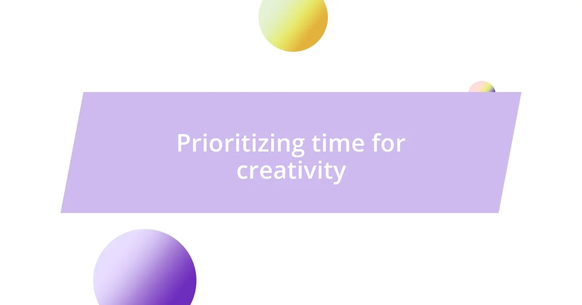 Prioritizing time for creativity